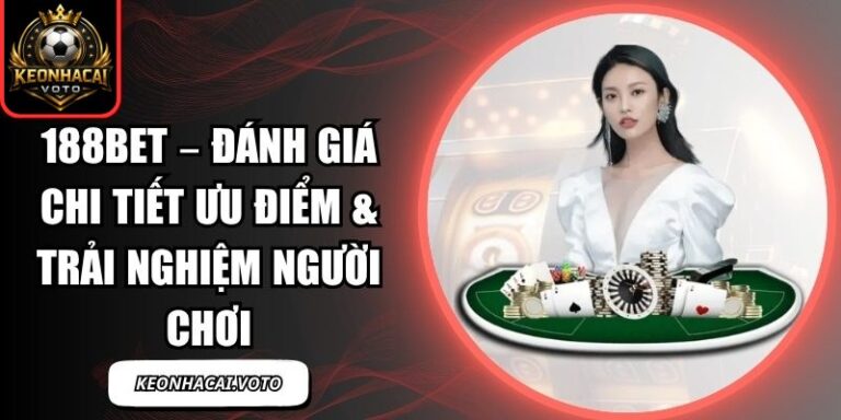 188bet – Đánh Giá Chi Tiết Ưu Điểm & Trải Nghiệm Người Chơi 3 188bet