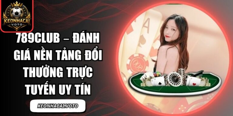 789club – Đánh Giá Nền Tảng Đổi Thưởng Trực Tuyến Uy Tín 9 789club