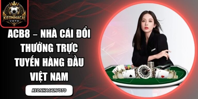 ACB8 – Nhà Cái Đổi Thưởng Trực Tuyến Hàng Đầu Việt Nam 4 ACB8