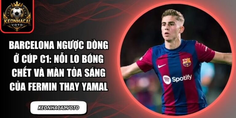 Barcelona ngược dòng ở Cúp C1: Nỗi lo bóng chết và màn tỏa sáng của Fermin thay Yamal 3 Barcelona ngược dòng ở Cúp C1