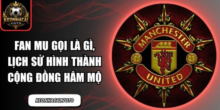 Fan MU Gọi Là Gì, Lịch Sử Hình Thành Cộng Đồng Hâm Mộ 3 fan MU gọi là gì