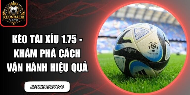 kèo tài xỉu 1.75