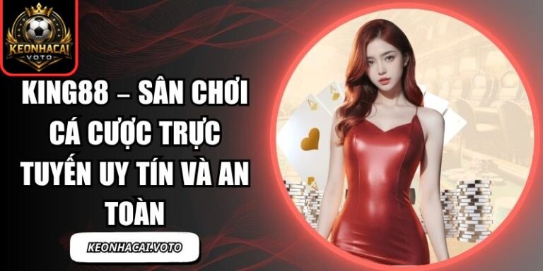 King88 – Sân Chơi Cá Cược Trực Tuyến Uy Tín và An Toàn 10 King88