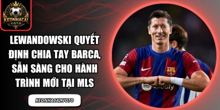 Lewandowski quyết định chia tay Barca, sẵn sàng cho hành trình mới tại MLS 1 Lewandowski quyết định chia tay Barca