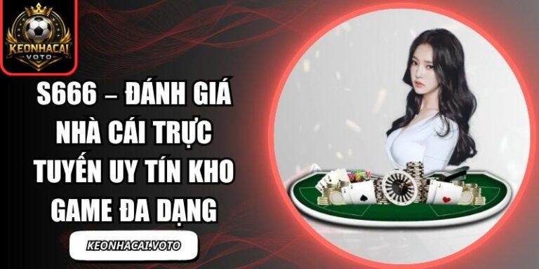 S666 – Đánh Giá Nhà Cái Trực Tuyến Uy Tín Kho Game Đa Dạng 5 S666