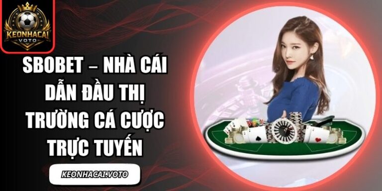Sbobet – Nhà Cái Dẫn Đầu Thị Trường Cá Cược Trực Tuyến 6 Sbobet