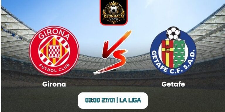Soi kèo nhận định trận Girona vs Getafe (03:00 27/01 | La Liga) 9 Soi kèo nhận định trận Girona vs Getafe