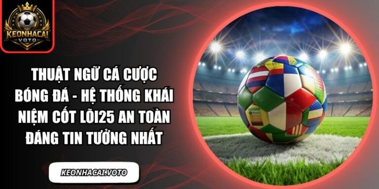 Thuật Ngữ Cá Cược Bóng Đá - Hệ Thống Khái Niệm Cốt Lõi 3 Thuật ngữ cá cược bóng đá