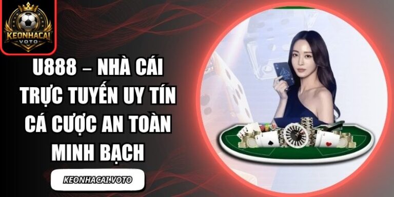 U888 – Nhà Cái Trực Tuyến Uy Tín Cá Cược An Toàn Minh Bạch 2 U888