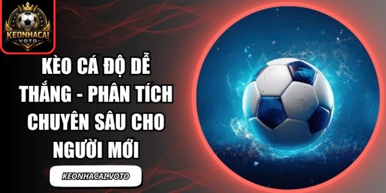 Kèo Cá Độ Dễ Thắng