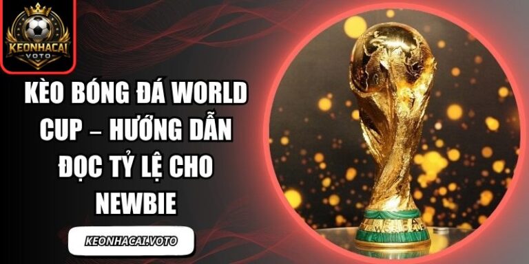 Kèo Bóng Đá World Cup – Hướng Dẫn Đọc Tỷ Lệ Cho Newbie 4 Kèo Bóng Đá World Cup