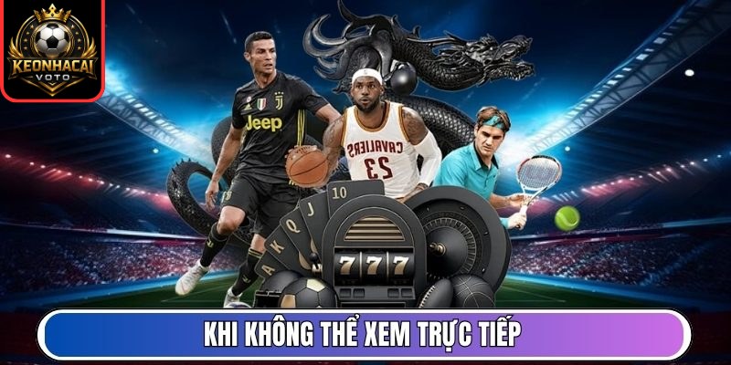 Khi không thể xem trực tiếp