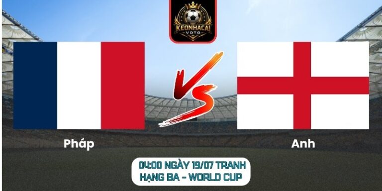 Soi Kèo Pháp vs Anh 04:00 ngày 19/07 (Tranh Hạng Ba - World Cup) 2 Pháp vs Anh